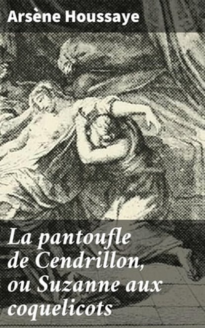 La pantoufle de Cendrillon, ou Suzanne aux coquelicots, Arsène Houssaye - Ebook - 4064066316594