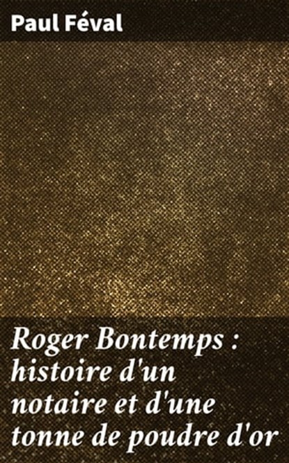 Roger Bontemps : histoire d'un notaire et d'une tonne de poudre d'or, Paul Féval - Ebook - 4064066318093