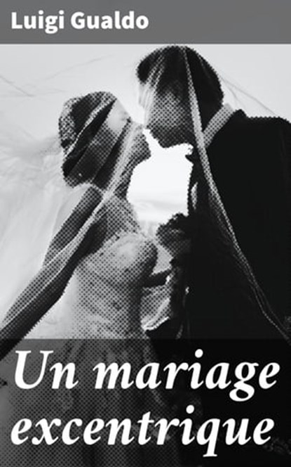 Un mariage excentrique, Luigi Gualdo - Ebook - 4064066318147