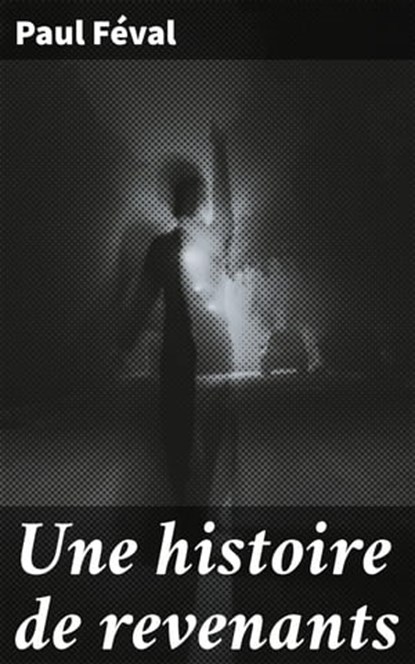 Une histoire de revenants, Paul Féval - Ebook - 4064066319663