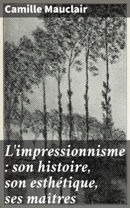 L'impressionnisme : son histoire, son esthétique, ses maîtres, Camille Mauclair - Ebook - 4064066322533