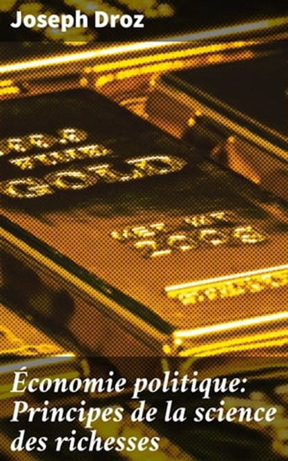 Économie politique: Principes de la science des richesses, Joseph Droz - Ebook - 4064066323271