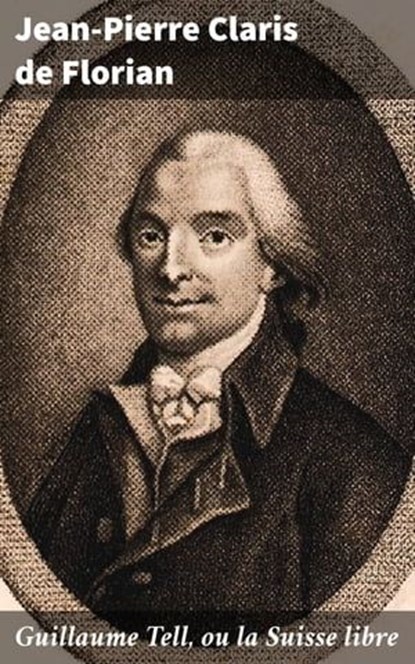 Guillaume Tell, ou la Suisse libre, Jean-Pierre Claris de Florian - Ebook - 4064066329990