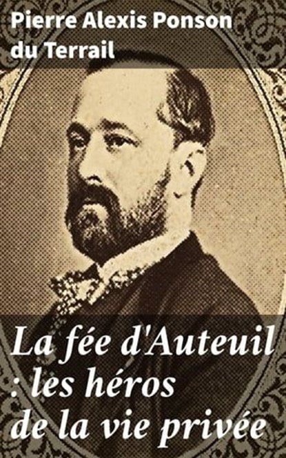 La fée d'Auteuil : les héros de la vie privée, Pierre Alexis Ponson du Terrail - Ebook - 4064066330033