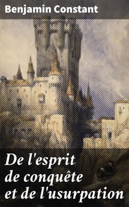 De l'esprit de conquête et de l'usurpation, Benjamin Constant - Ebook - 4064066333041