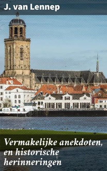 Vermakelijke anekdoten, en historische herinneringen, J. van Lennep - Ebook - 4064066339944