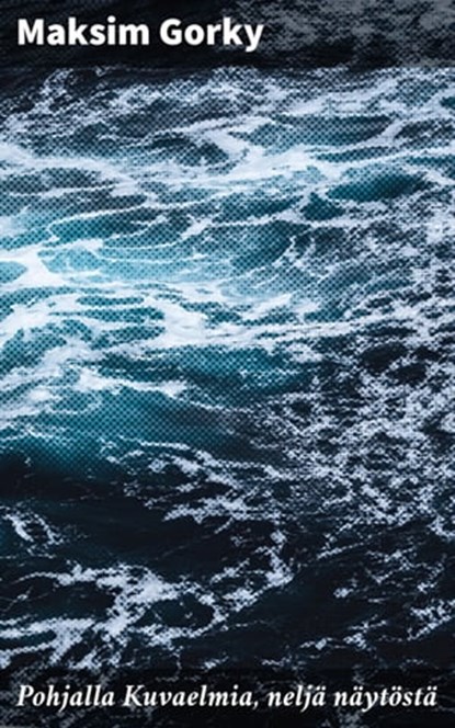 Pohjalla Kuvaelmia, neljä näytöstä, Maksim Gorky - Ebook - 4064066349226