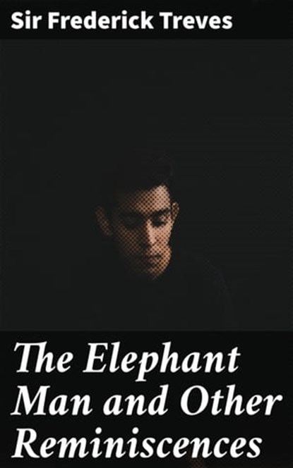 The Elephant Man and Other Reminiscences, Sir Frederick Treves ; Tyler Lawrence - Ebook - 4064066359775