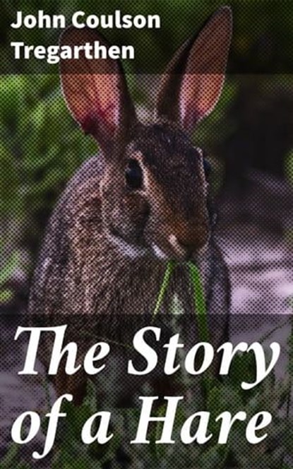 The Story of a Hare, John Coulson Tregarthen ; Blake Rees - Ebook - 4064066359799