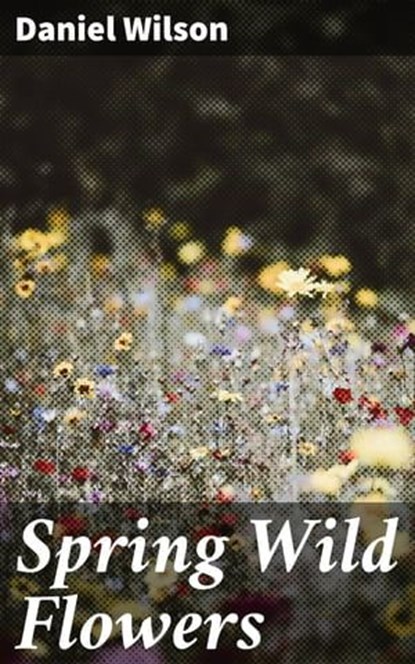 Spring Wild Flowers, Daniel Wilson - Ebook - 4064066360115