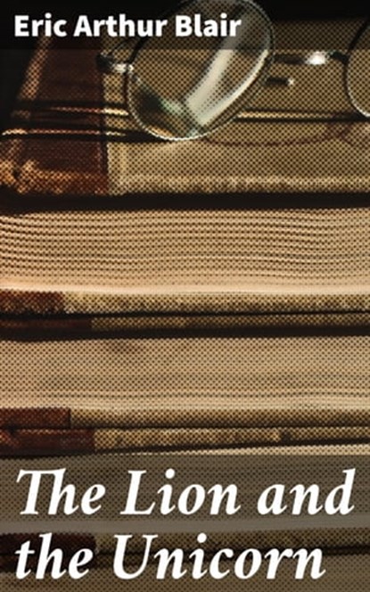 The Lion and the Unicorn, Eric Arthur Blair - Ebook - 4064066364298