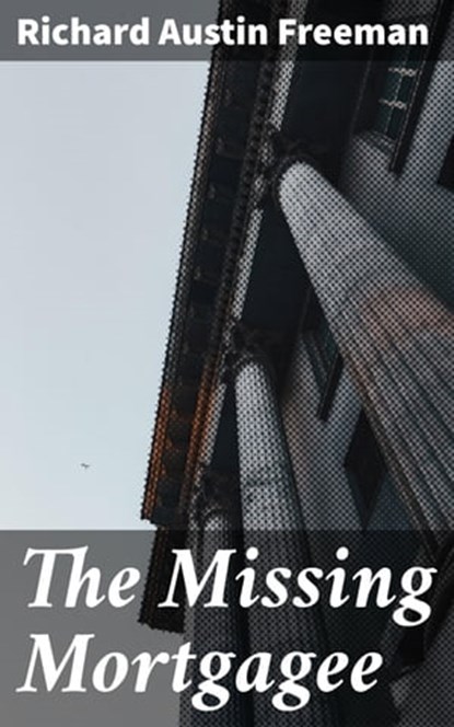 The Missing Mortgagee, Richard Austin Freeman - Ebook - 4064066365387