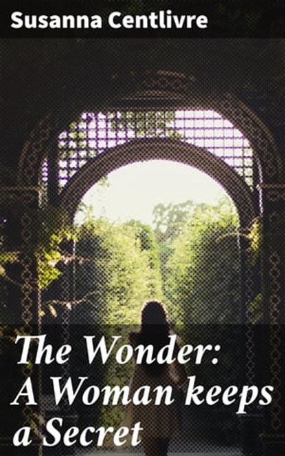 The Wonder: A Woman keeps a Secret, Susanna Centlivre ; Noah Sterling - Ebook - 4064066367732