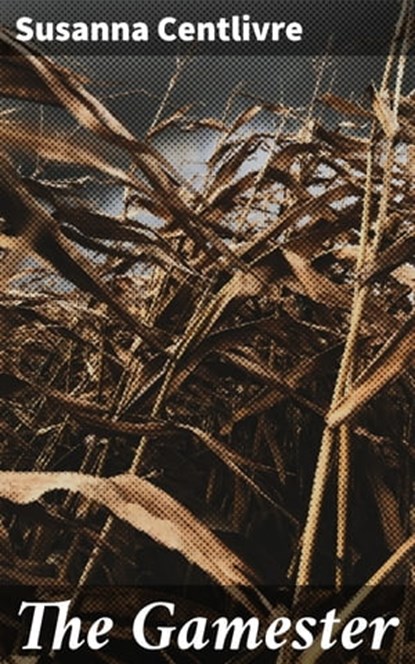 The Gamester, Susanna Centlivre ; Noah Sterling - Ebook - 4064066367763