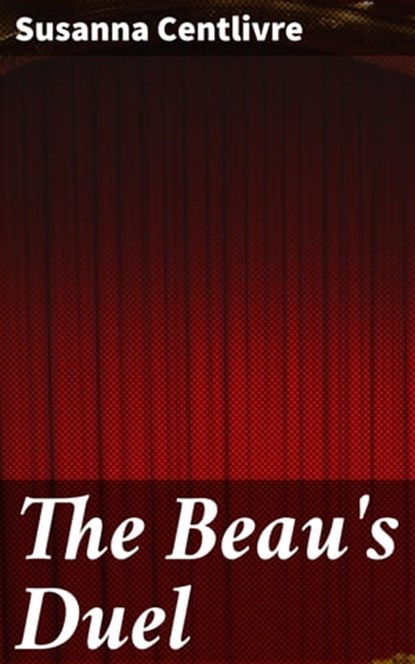 The Beau's Duel, Susanna Centlivre - Ebook - 4064066367787