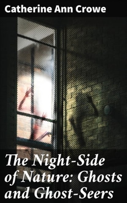 The Night-Side of Nature: Ghosts and Ghost-Seers, Catherine Ann Crowe - Ebook - 4064066368630