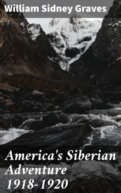 America's Siberian Adventure 1918-1920, William Sidney Graves - Ebook - 4064066369972