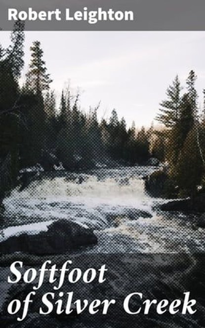 Softfoot of Silver Creek, Robert Leighton ; Marcus Hudson - Ebook - 4064066370367
