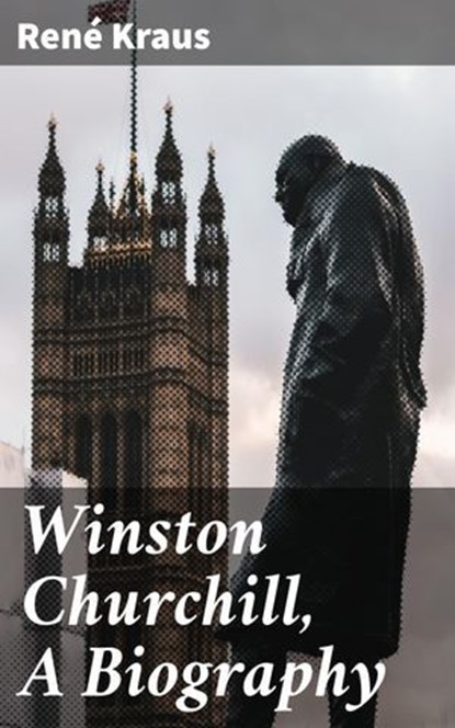 Winston Churchill, A Biography, René Kraus ; Kelsey Bates - Ebook - 4064066372996