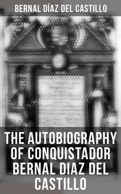 The Autobiography of Conquistador Bernal Diaz del Castillo, Bernal Díaz del Castillo - Ebook - 4064066379728