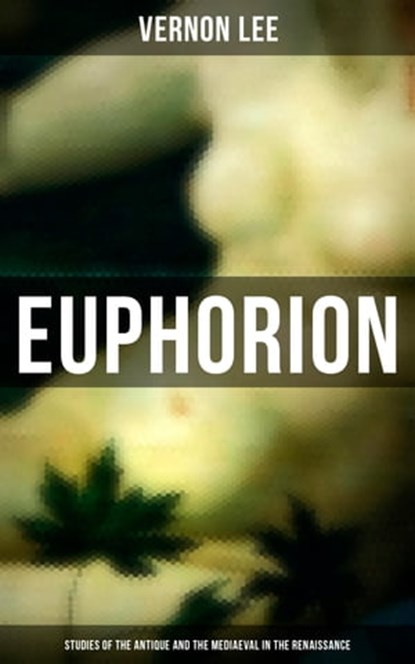 Euphorion (Studies of the Antique and the Mediaeval in the Renaissance), Vernon Lee - Ebook - 4064066380472