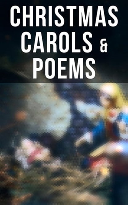 Christmas Carols & Poems, Emily Dickinson ; William Butler Yeats ; Samuel Taylor Coleridge ; Henry Wadsworth Longfellow ; Robert Louis Stevenson ; James Montgomery ; Walter Scott ; Clement Clarke Moore ; William Wordsworth ; Alfred Lord Tennyson ; Rudyard Kipling ; John Milton ; T - Ebook - 4064066380847