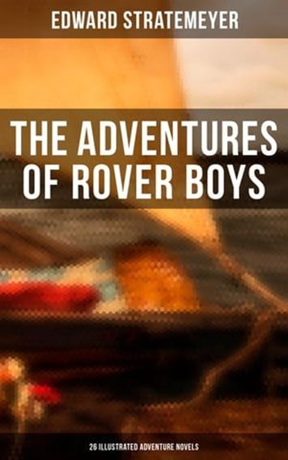 The Adventures of Rover Boys: 26 Illustrated Adventure Novels, Edward Stratemeyer - Ebook - 4064066380885