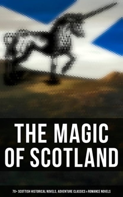 The Magic of Scotland - 70+ Scottish Historical Novels, Adventure Classics & Romance Novels, Walter Scott ; John Buchan ; Robert Louis Stevenson ; George MacDonald ; J. M. Barrie - Ebook - 4064066381387