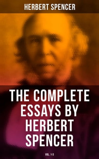 The Complete Essays by Herbert Spencer (Vol. 1-3), Herbert Spencer - Ebook - 4064066381769