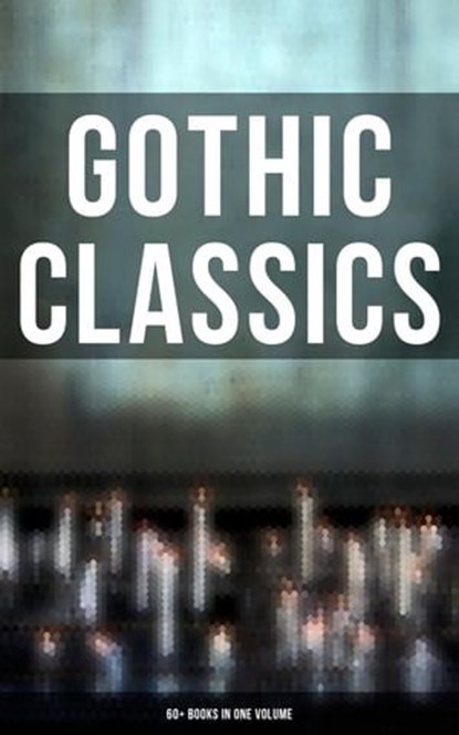 Gothic Classics: 60+ Books in One Volume, H. P. Lovecraft ; Edgar Allan Poe ; Henry James ; Wilkie Collins ; Nathaniel Hawthorne ; Arthur Machen ; William Hope Hodgson ; Arthur Conan Doyle ; Grant Allen ; Mary Shelley ; Bram Stoker ; Théophile Gautier ; Richard Marsh ; Joseph Sheridan Le Fanu ; C - Ebook - 4064066382117