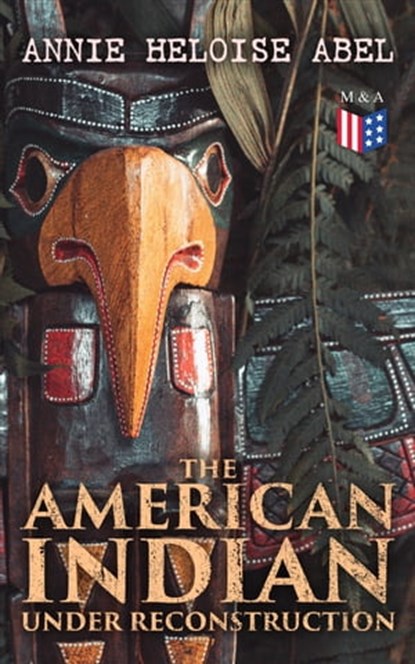 The American Indian Under Reconstruction, Annie Heloise Abel - Ebook - 4064066383169