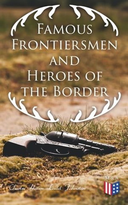 Famous Frontiersmen and Heroes of the Border, Charles Haven Ladd Johnston - Ebook - 4064066384197