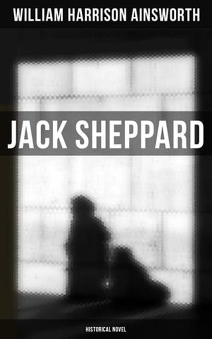 Jack Sheppard (Historical Novel), William Harrison Ainsworth - Ebook - 4064066384593