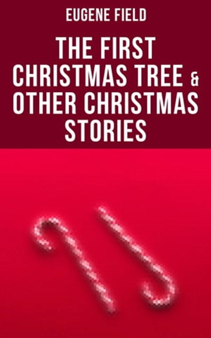 The First Christmas Tree & Other Christmas Stories, Eugene Field - Ebook - 4064066384944