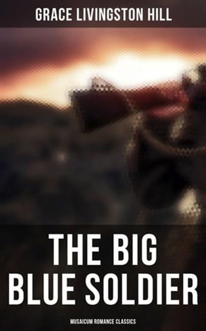 The Big Blue Soldier (Musaicum Romance Classics), Grace Livingston Hill - Ebook - 4064066385460