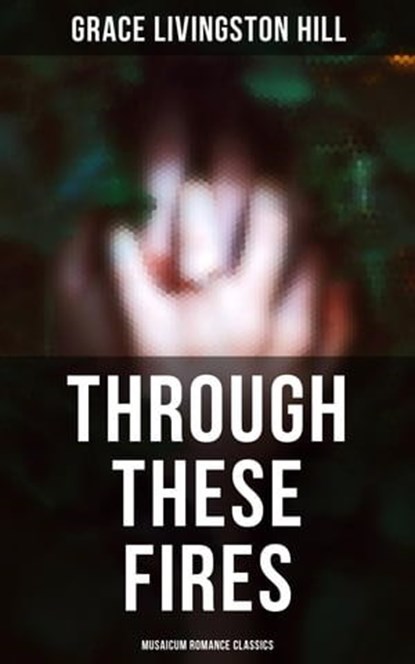 Through These Fires (Musaicum Romance Classics), Grace Livingston Hill - Ebook - 4064066385514