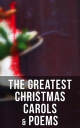 The Greatest Christmas Carols & Poems - Henry Wadsworth Longfellow ; Robert Louis Stevenson ; James Montgomery ; Sir Walter Scott ; Clement Clarke Moore ; William Wordsworth ; Alfred Lord Tennyson ; Rudyard Kipling ; John Milton ; Samuel Taylor Coleridge ; Thomas Hardy ; Emily Dickinson ; Willi - 4064066385606