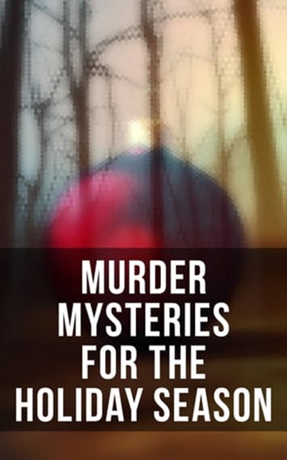 Murder Mysteries for the Holiday Season, Arthur Conan Doyle ; G. K. Chesterton ; R. Austin Freeman ; Fred M. White ; Arthur Cheney Train ; Edgar Wallace ; Wilkie Collins ; Robert Barr ; O. Henry ; Emmuska Orczy ; Thomas Hardy ; Robert Louis Stevenson ; Saki ; Sabine Baring-Gould ; M. R. James ;  - Ebook - 4064066385613