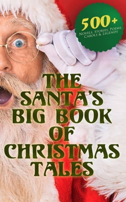 The Santa's Big Book of Christmas Tales: 500+ Novels, Stories, Poems, Carols & Legends, Mark Twain ; Beatrix Potter ; Louisa May Alcott ; Charles Dickens ; O. Henry ; William Shakespeare ; Emily Dickinson ; Robert Louis Stevenson ; Willa Cather ; Arthur Conan Doyle ; Nathaniel Hawthorne ; H. H. Murray ; Washington Irving ; Lucy Maud Montgome - Ebook - 4064066386771