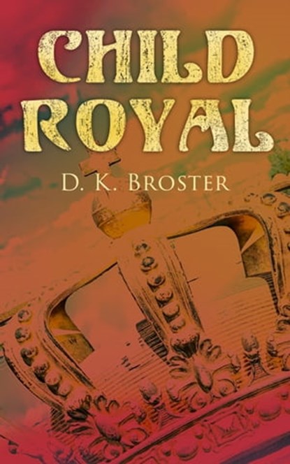 Child Royal, D. K. Broster - Ebook - 4064066387419