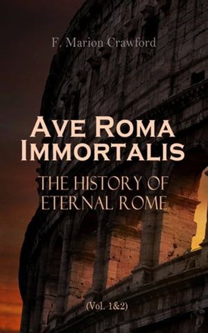 Ave Roma Immortalis: The History of Eternal Rome (Vol. 1&2), F. Marion Crawford - Ebook - 4064066387709