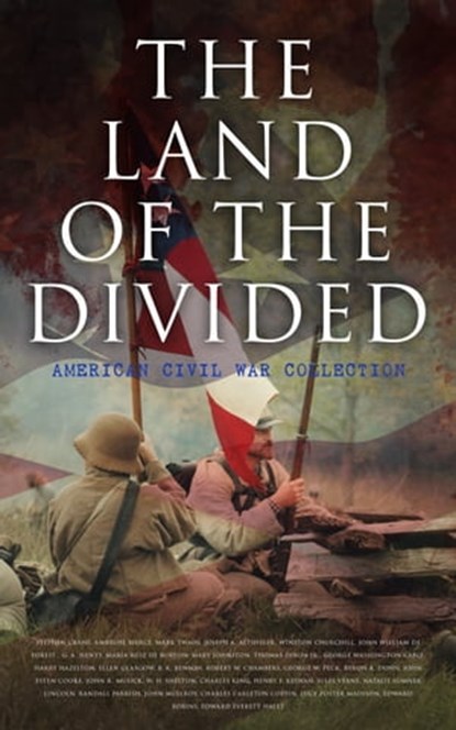 The Land of the Divided: American Civil War Collection, Stephen Crane ; Ambrose Bierce ; Mark Twain ; Joseph A. Altsheler ; Winston Churchill ; John William De Forest ; G. A. Henty ; María Ruiz de Burton ; Mary Johnston ; Thomas Dixon Jr. ; George Washington Cable ; Harry Hazelton ; Ellen Glasgow ; B. K. Benso - Ebook - 4064066388249