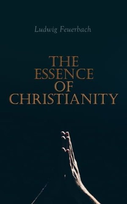 The Essence of Christianity, Ludwig Feuerbach - Ebook - 4064066388614