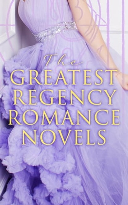 The Greatest Regency Romance Novels, Fanny Burney ; Jane Austen ; Eliza Haywood ; Maria Edgeworth ; Pierre Choderlos de Laclos ; Mary Wollstonecraft ; Mrs. Olifant ; William Makepeace Thackeray ; Samuel Richardson ; Henry Fielding ; Leo Tolstoy - Ebook - 4064066388720
