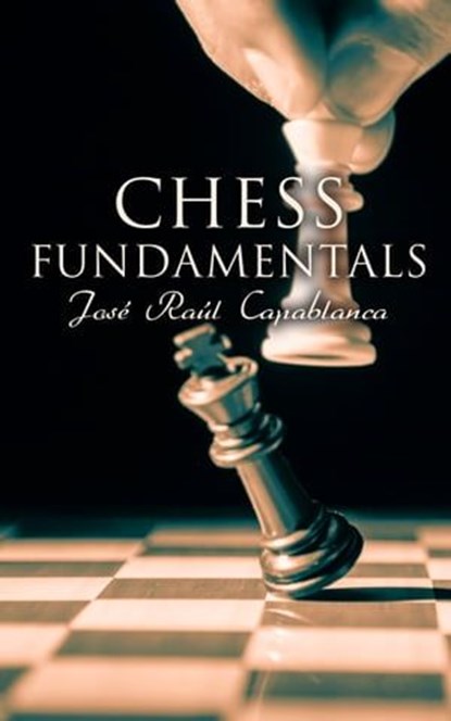 Chess Fundamentals, José Raúl Capablanca - Ebook - 4064066388874
