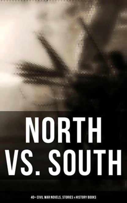 North vs. South: 40+ Civil War Novels, Stories & History Books, Mark Twain ; Joseph A. Altsheler ; Winston Churchill ; Ambrose Bierce ; John William De Forest ; G. A. Henty ; María Ruiz de Burton ; Thomas Dixon Jr. ; George Washington Cable ; Harry Hazelton ; Ellen Glasgow ; B. K. Benson ; Robert W. Chambers ; George  - Ebook - 4064066389499