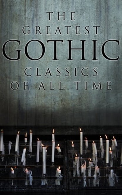 The Greatest Gothic Classics of All Time, H. P. Lovecraft ; Edgar Allan Poe ; Henry James ; Wilkie Collins ; Nathaniel Hawthorne ; Arthur Machen ; William Hope Hodgson ; Arthur Conan Doyle ; Grant Allen ; Mary Shelley ; Bram Stoker ; Théophile Gautier ; Richard Marsh ; Joseph Sheridan Le Fanu ; C - Ebook - 4064066391829