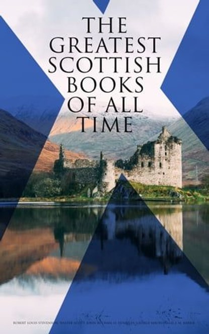The Greatest Scottish Books of All time, Robert Louis Stevenson ; Walter Scott ; John Buchan ; O. Douglas ; George MacDonald ; J. M. Barrie - Ebook - 4064066392383