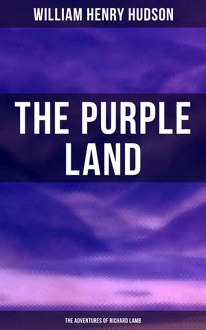 The Purple Land: The Adventures of Richard Lamb, William Henry Hudson - Ebook - 4064066392567