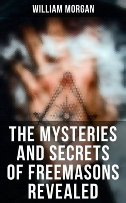 The Mysteries and Secrets of Freemasons Revealed, William Morgan - Ebook - 4064066392826